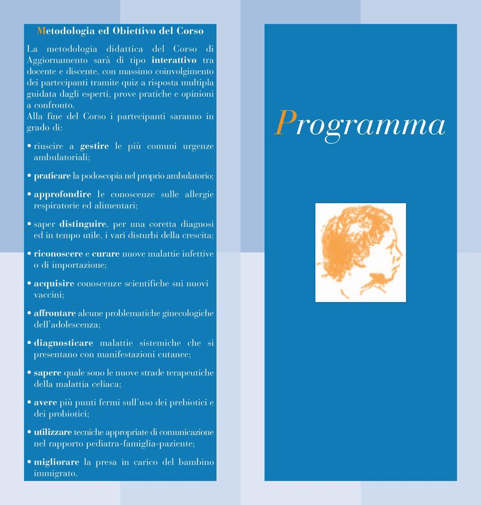 Alla fine del Corso i partecipanti saranno in grado di: Programma riuscire a gestire le più comuni urgenze ambulatoriali; praticare la podoscopia nel proprio ambulatorio; approfondire le conoscenze