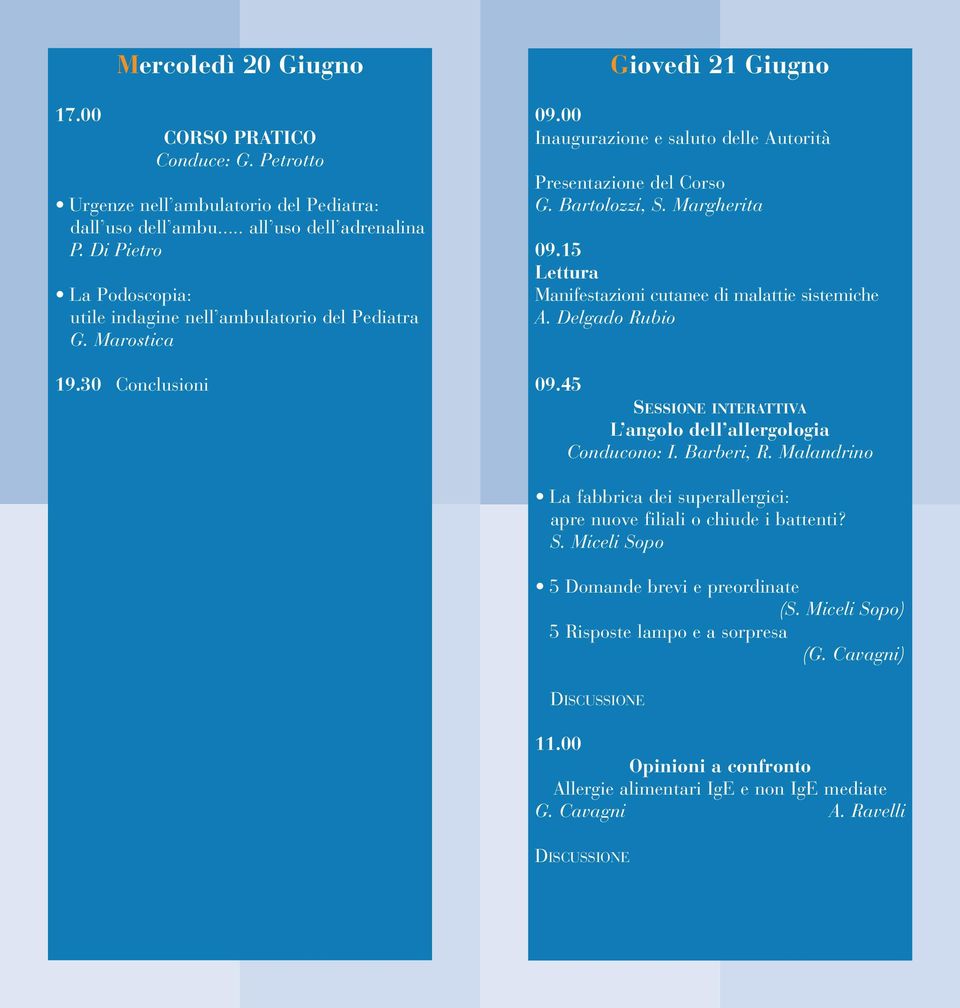Bartolozzi, S. Margherita 09.15 Lettura Manifestazioni cutanee di malattie sistemiche A. Delgado Rubio 09.45 L angolo dell allergologia Conducono: I. Barberi, R.
