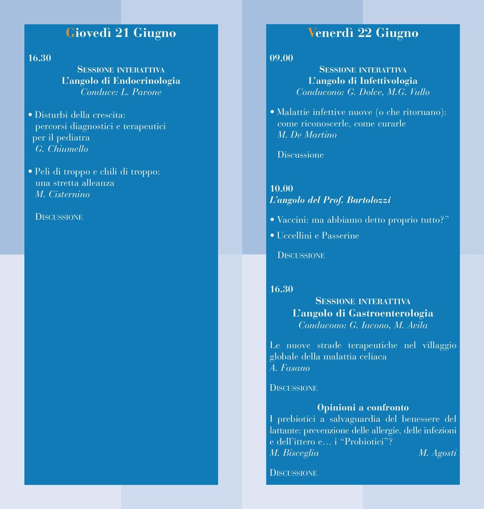 00 L angolo del Prof. Bartolozzi Vaccini: ma abbiamo detto proprio tutto? Uccellini e Passerine 16.30 L angolo di Gastroenterologia Conducono: G. Iacono, M.