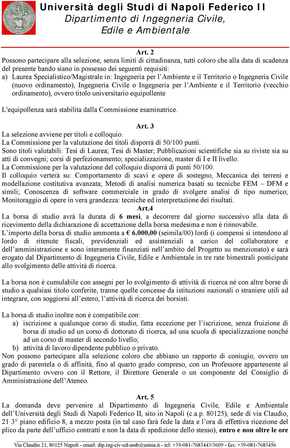 ovvero titolo universitario equipollente L'equipollenza sarà stabilita dalla Commissione esaminatrice. Art. 3 La selezione avviene per titoli e colloquio.