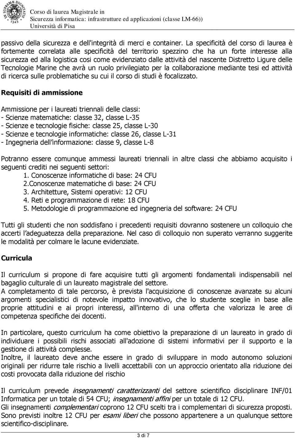 nascente Distretto Ligure delle Tecnologie Marine che avrà un ruolo privilegiato per la collaborazione mediante tesi ed attività di ricerca sulle problematiche su cui il corso di studi è focalizzato.