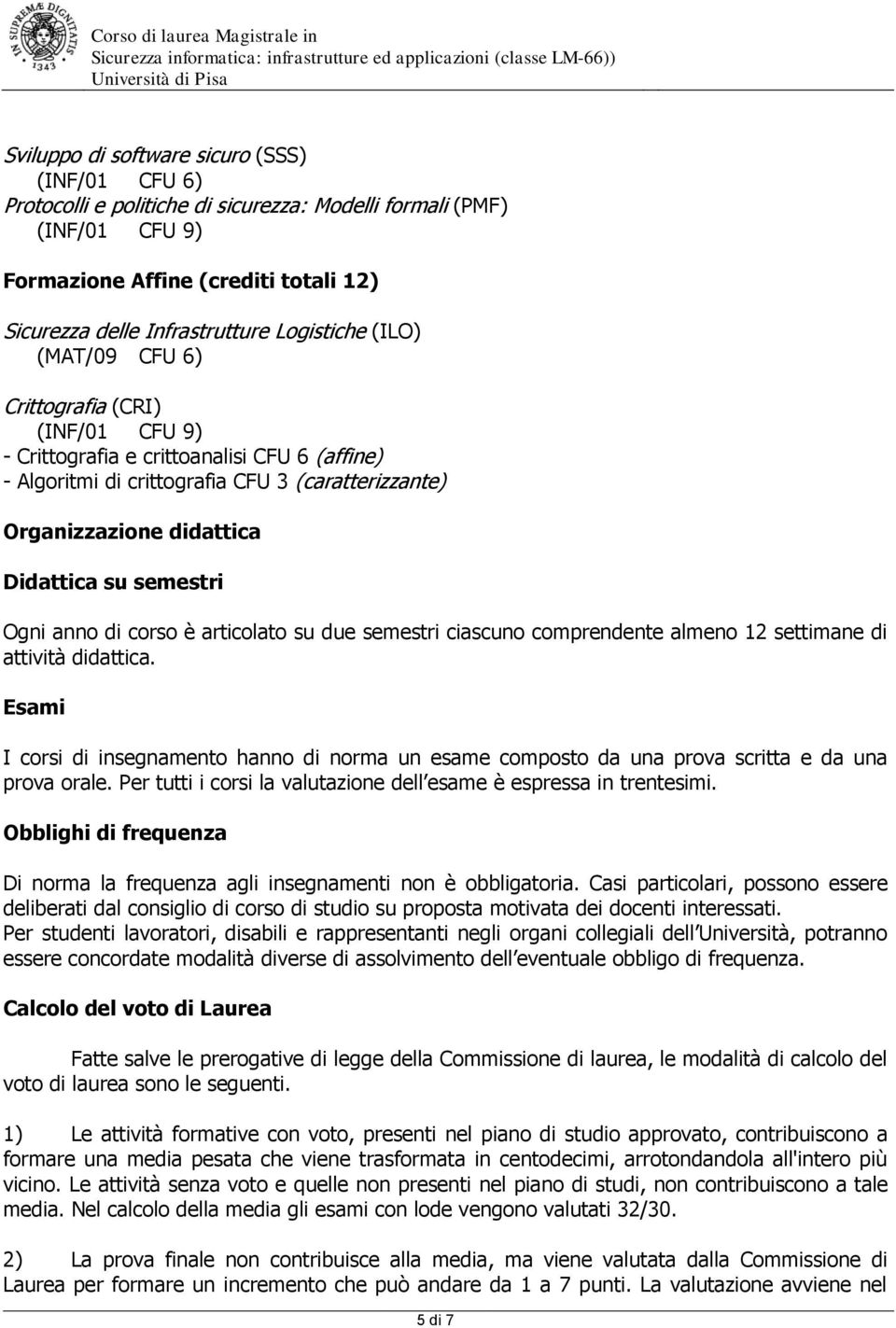 articolato su due semestri ciascuno comprendente almeno 12 settimane di attività didattica. Esami I corsi di insegnamento hanno di norma un esame composto da una prova scritta e da una prova orale.