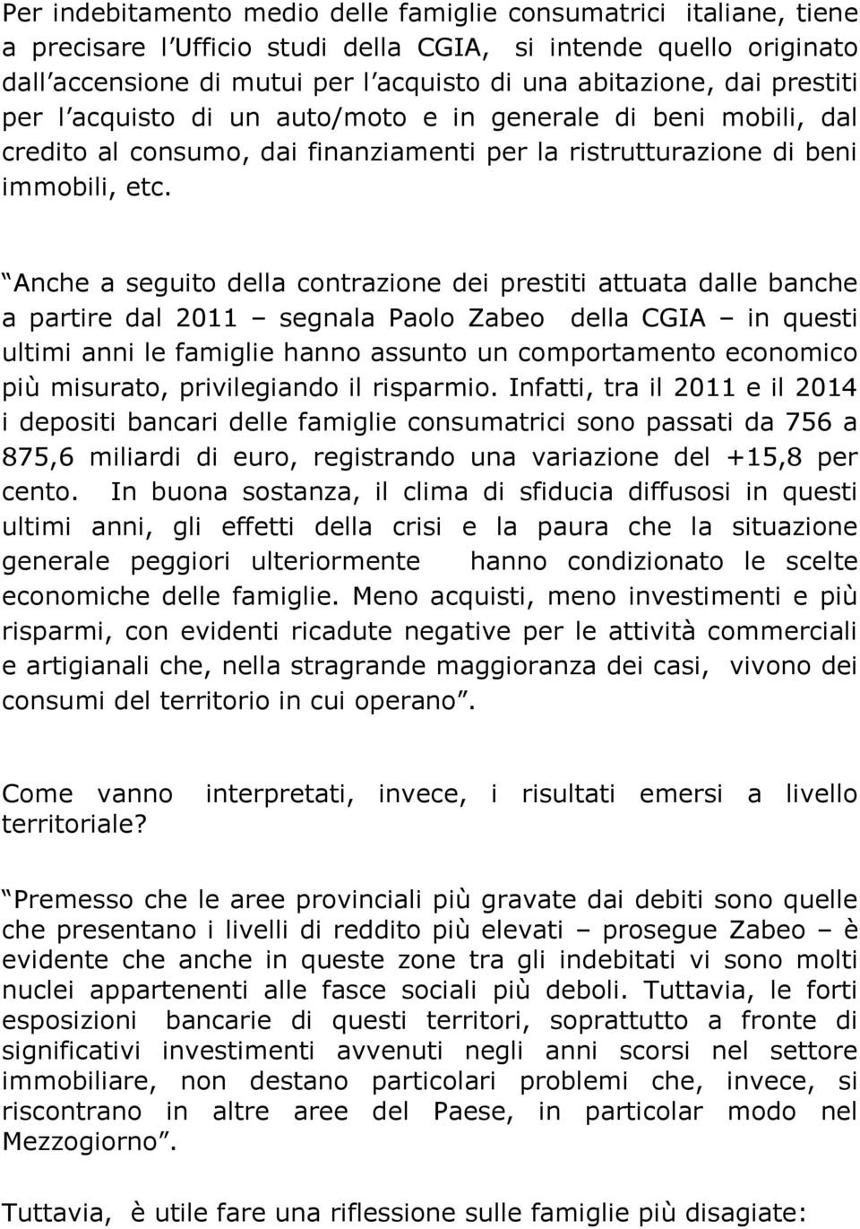 Anche a seguito della contrazione dei prestiti attuata dalle banche a partire dal 2011 segnala Paolo Zabeo della CGIA in questi ultimi anni le famiglie hanno assunto un comportamento economico più
