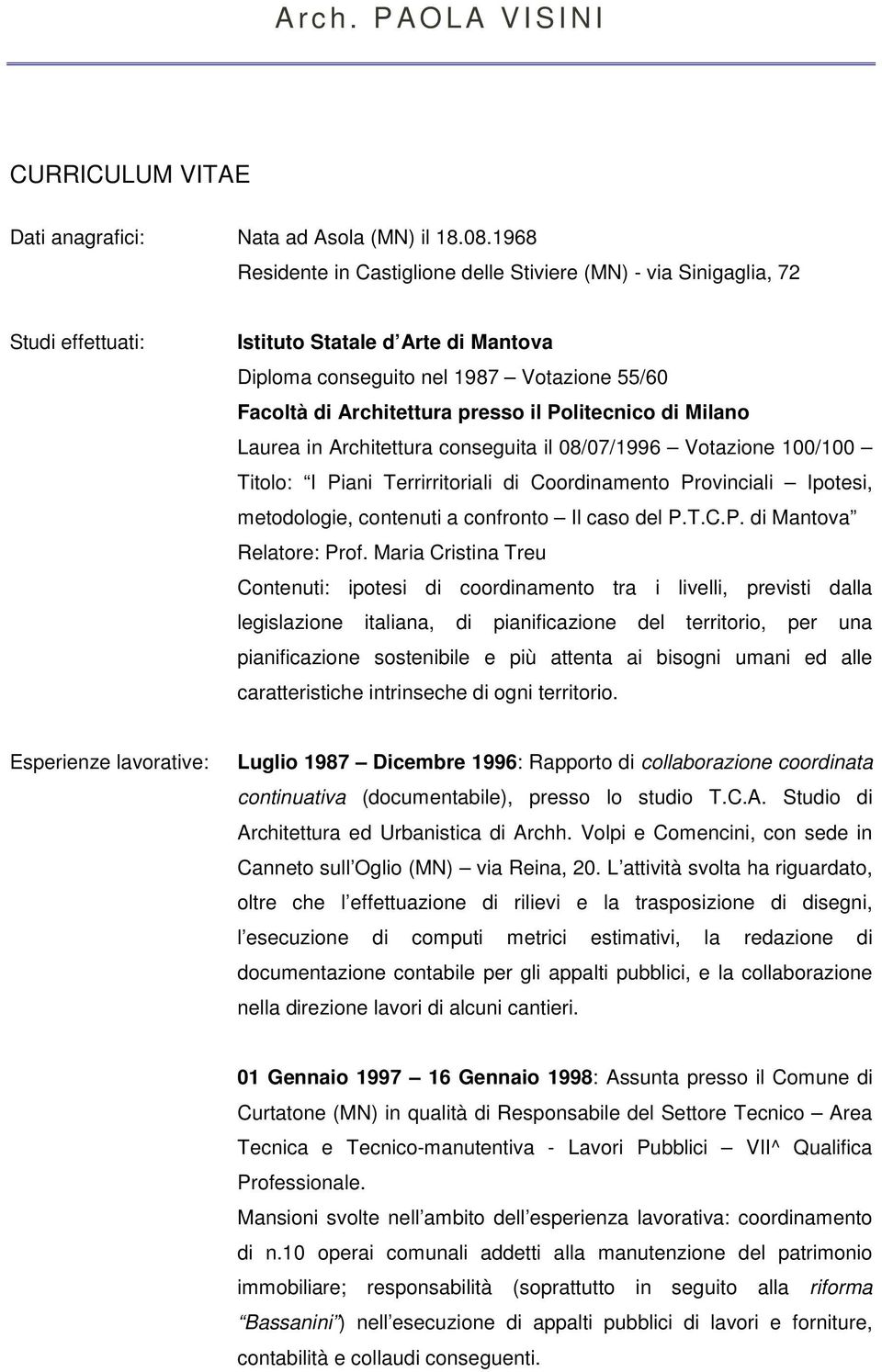 il Politecnico di Milano Laurea in Architettura conseguita il 08/07/1996 Votazione 100/100 Titolo: I Piani Terrirritoriali di Coordinamento Provinciali Ipotesi, metodologie, contenuti a confronto Il