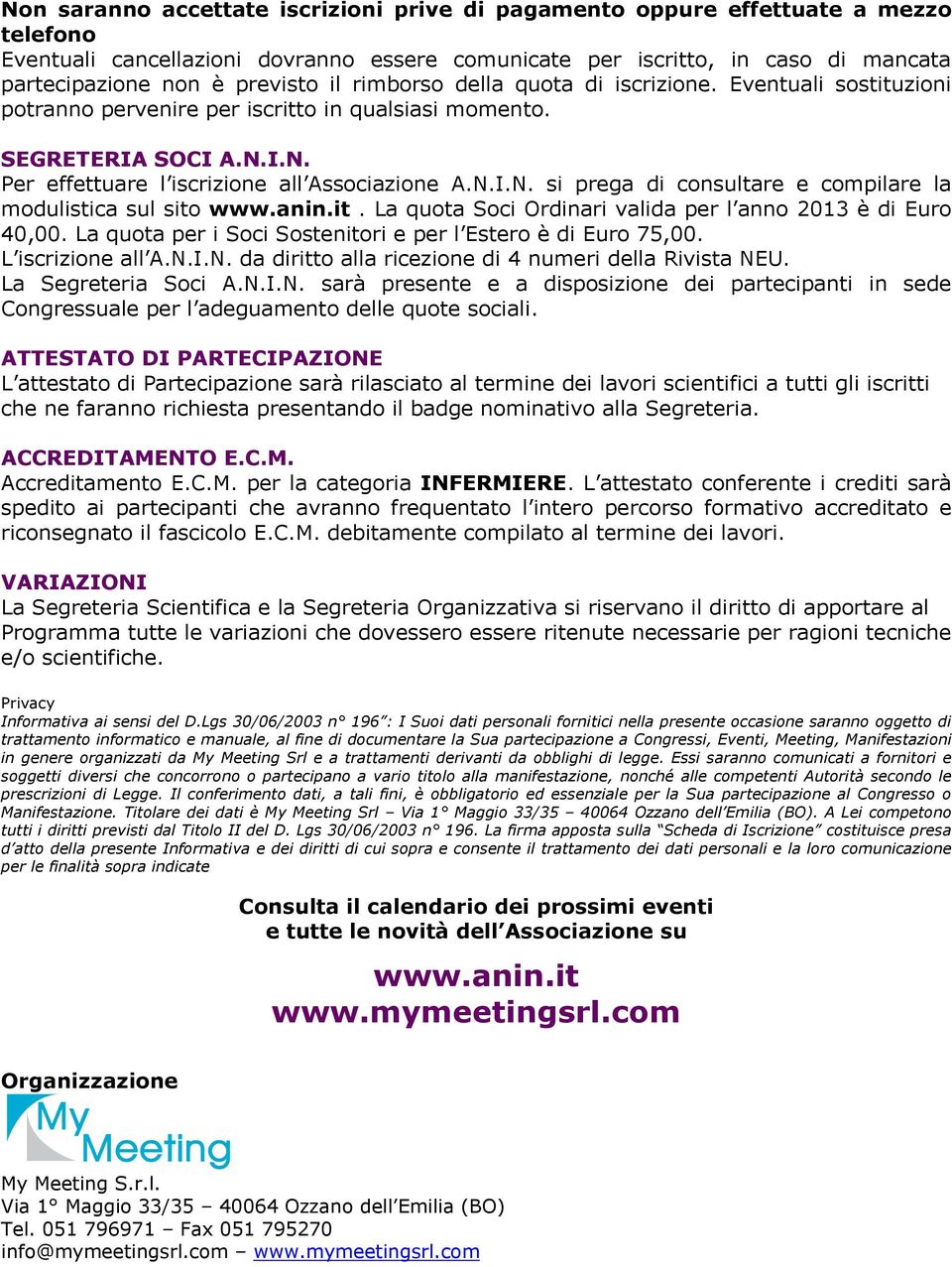 I.N. Per effettuare l iscrizione all Associazione A.N.I.N. si prega di consultare e compilare la modulistica sul sito www.anin.it. La quota Soci Ordinari valida per l anno 2013 è di Euro 40,00.