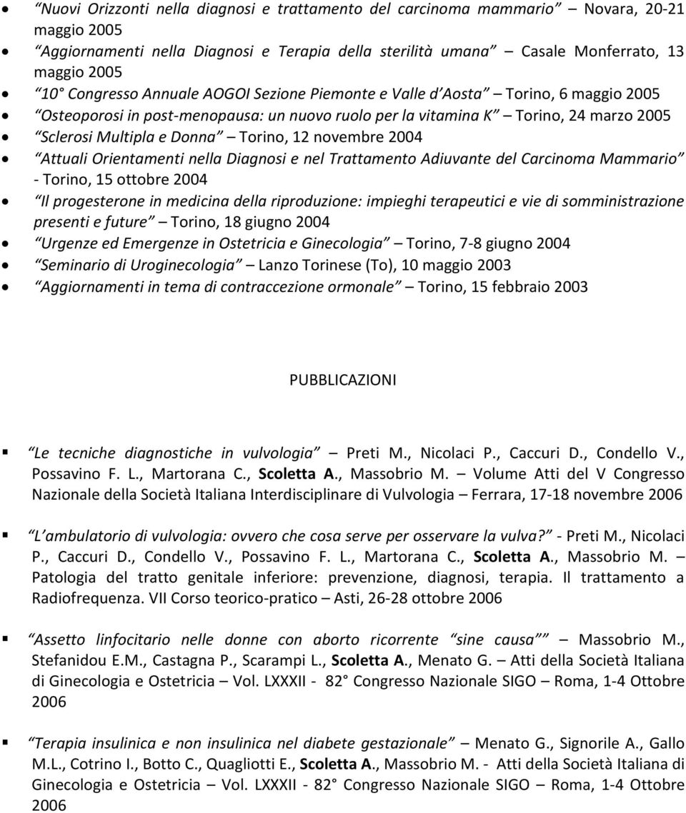 Orientamenti nella Diagnosi e nel Trattamento Adiuvante del Carcinoma Mammario - Torino, 15 ottobre 2004 Il progesterone in medicina della riproduzione: impieghi terapeutici e vie di somministrazione