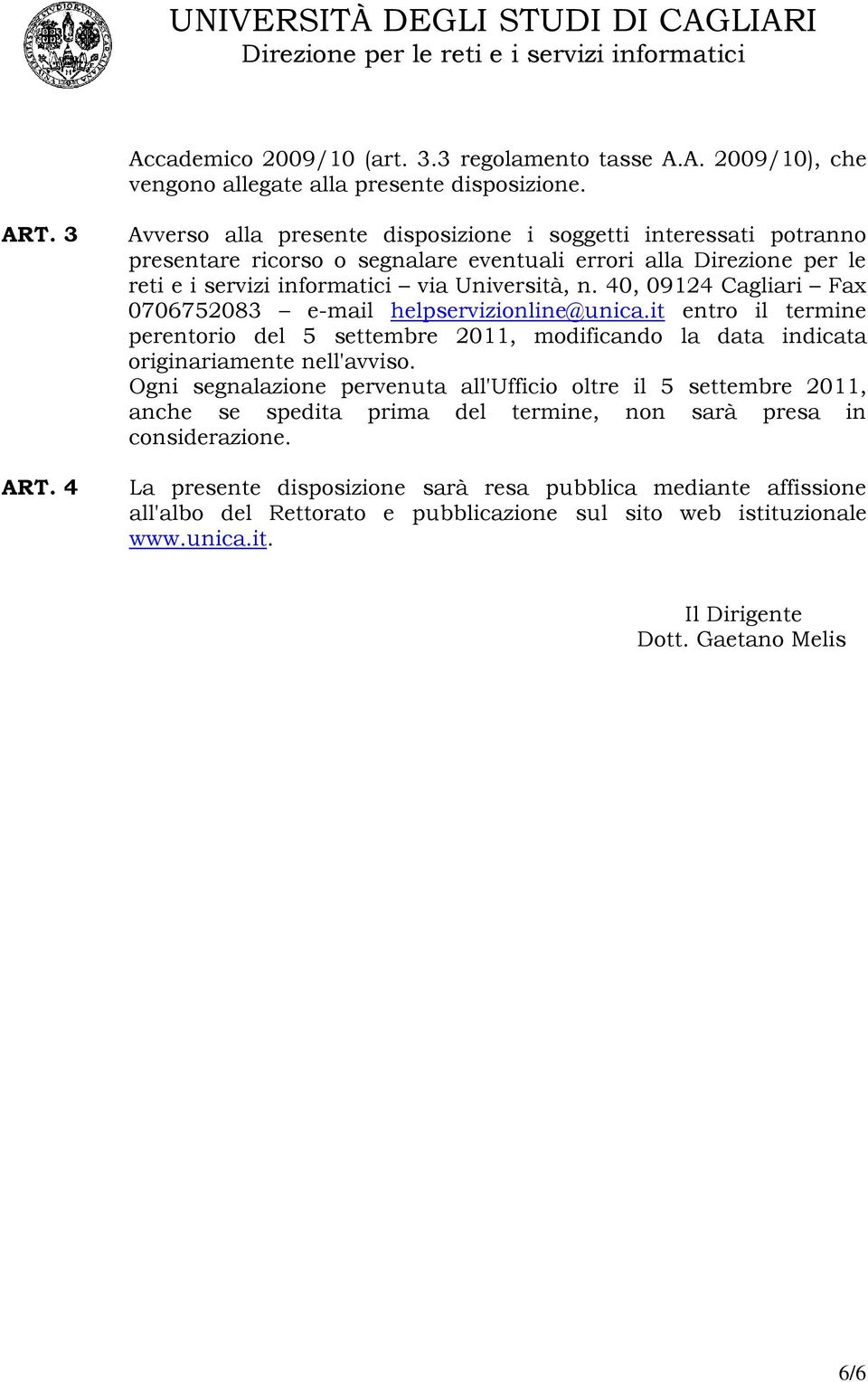 40, 09124 Cagliari Fax 0706752083 e-mail helpservizionline@unica.it entro il termine perentorio del 5 settembre 2011, modificando la data indicata originariamente nell'avviso.