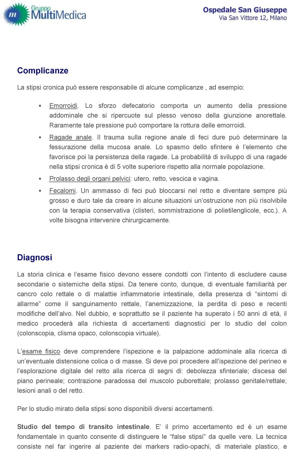 Ragade anale. Il trauma sulla regione anale di feci dure può determinare la fessurazione della mucosa anale. Lo spasmo dello sfintere è l elemento che favorisce poi la persistenza della ragade.