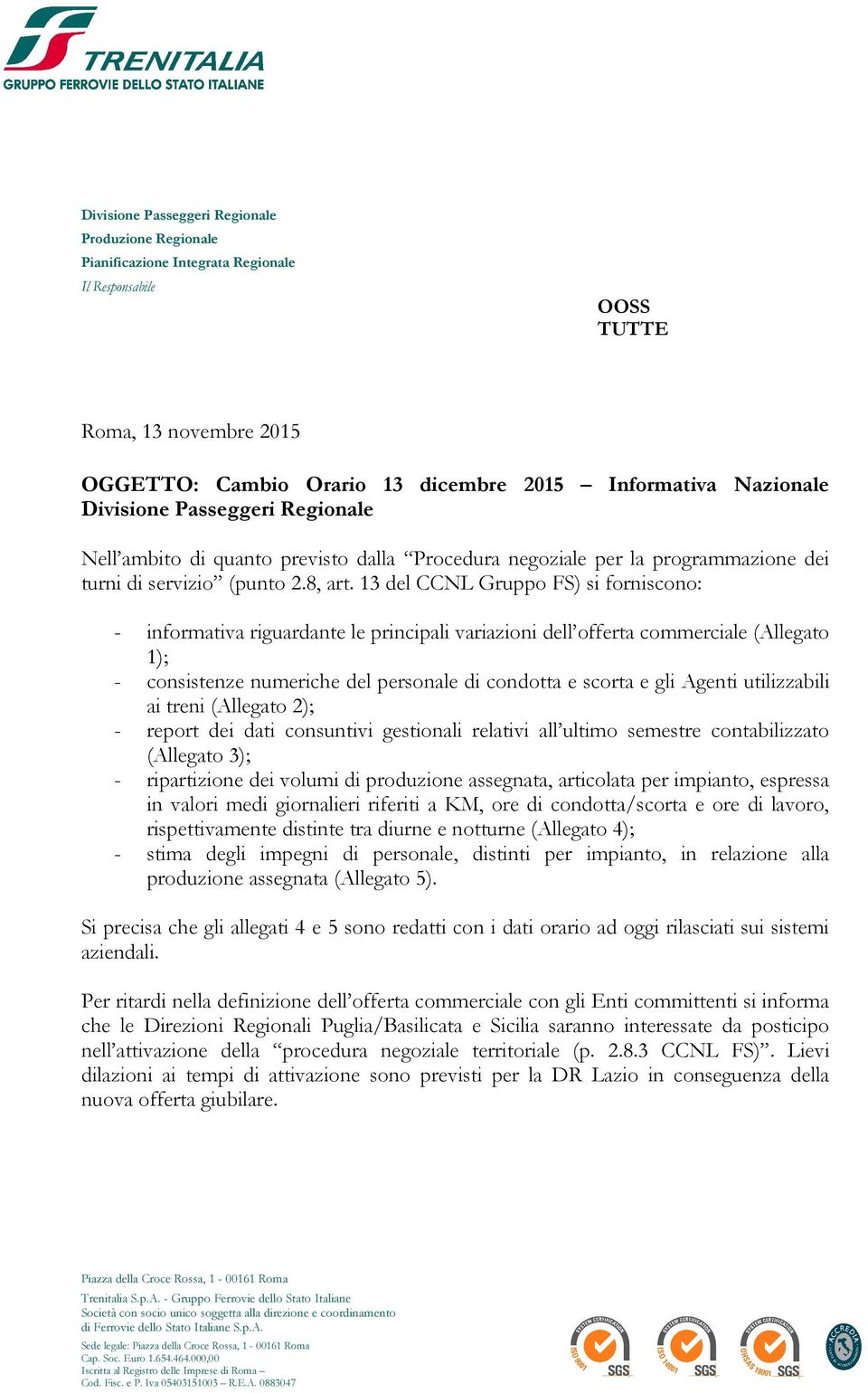 13 del CCNL Gruppo FS) si forniscono: - informativa riguardante le principali variazioni dell offerta commerciale (Allegato 1); - consistenze numeriche del personale di condotta e scorta e gli Agenti