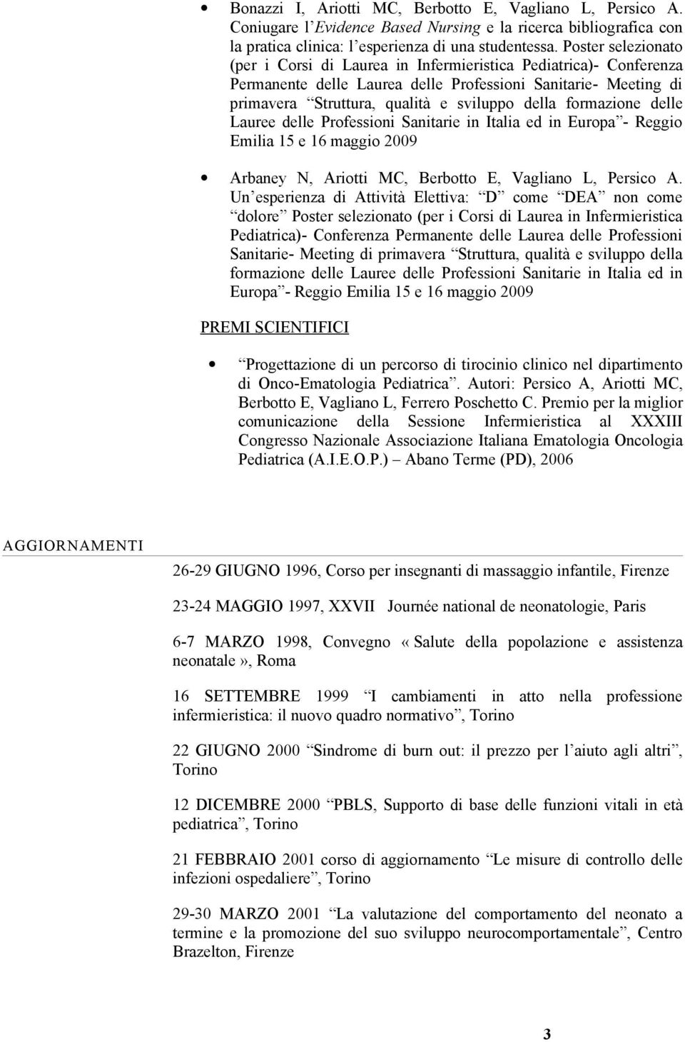 formazione delle Lauree delle Professioni Sanitarie in Italia ed in Europa - Reggio Emilia 15 e 16 maggio 2009 Arbaney N, Ariotti MC, Berbotto E, Vagliano L, Persico A.