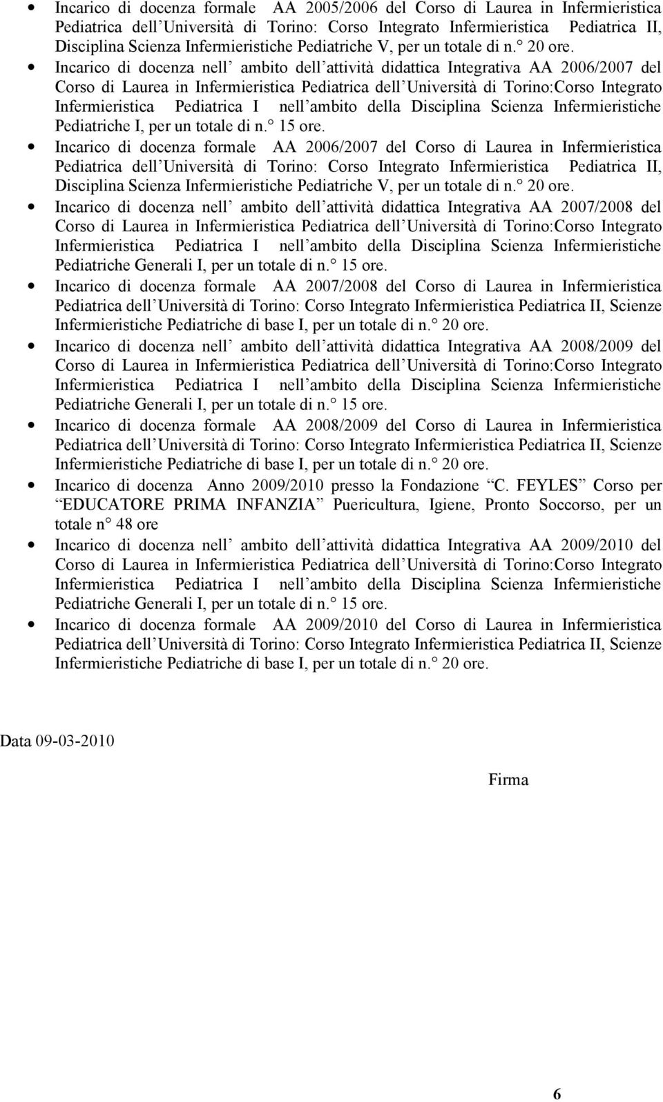 Incarico di docenza nell ambito dell attività didattica Integrativa AA 2006/2007 del Corso di Laurea in Infermieristica Pediatrica dell Università :Corso Integrato Pediatriche I, per un totale di n.