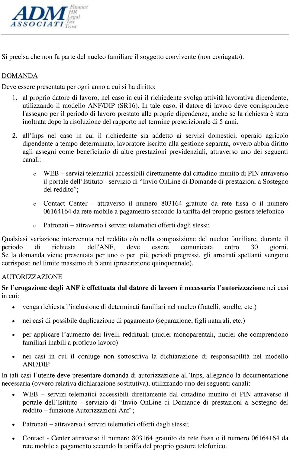 In tale caso, il datore di lavoro deve corrispondere l'assegno per il periodo di lavoro prestato alle proprie dipendenze, anche se la richiesta è stata inoltrata dopo la risoluzione del rapporto nel