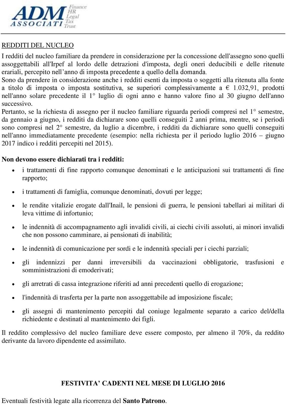 Sono da prendere in considerazione anche i redditi esenti da imposta o soggetti alla ritenuta alla fonte a titolo di imposta o imposta sostitutiva, se superiori complessivamente a 1.