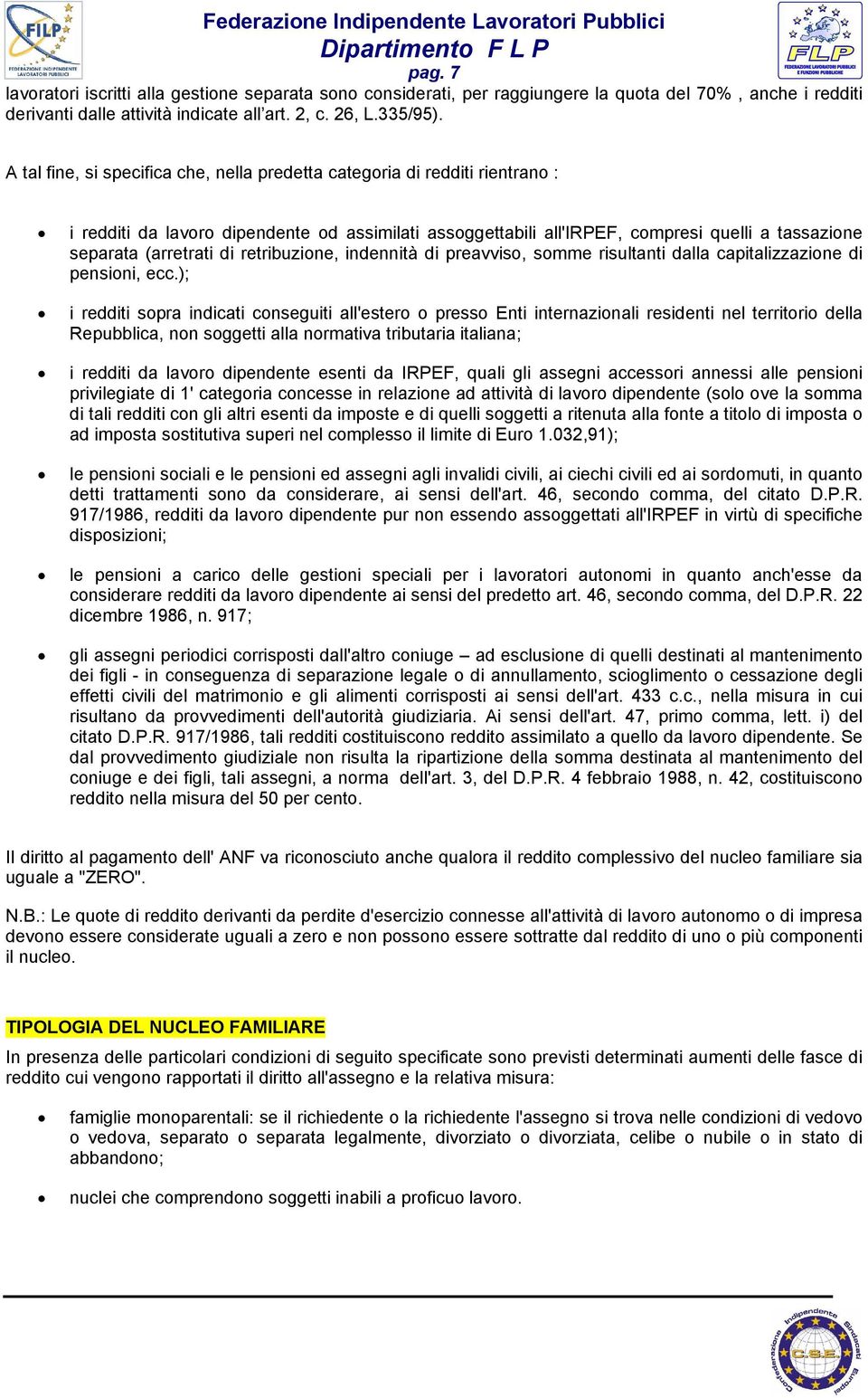 A tal fine, si specifica che, nella predetta categoria di redditi rientrano : i redditi da lavoro dipendente od assimilati assoggettabili all'irpef, compresi quelli a tassazione separata (arretrati