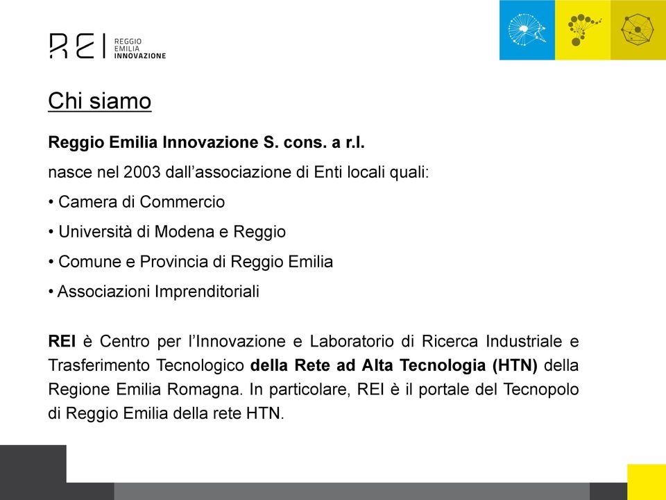 nasce nel 2003 dall associazione di Enti locali quali: Camera di Commercio Università di Modena e Reggio Comune e