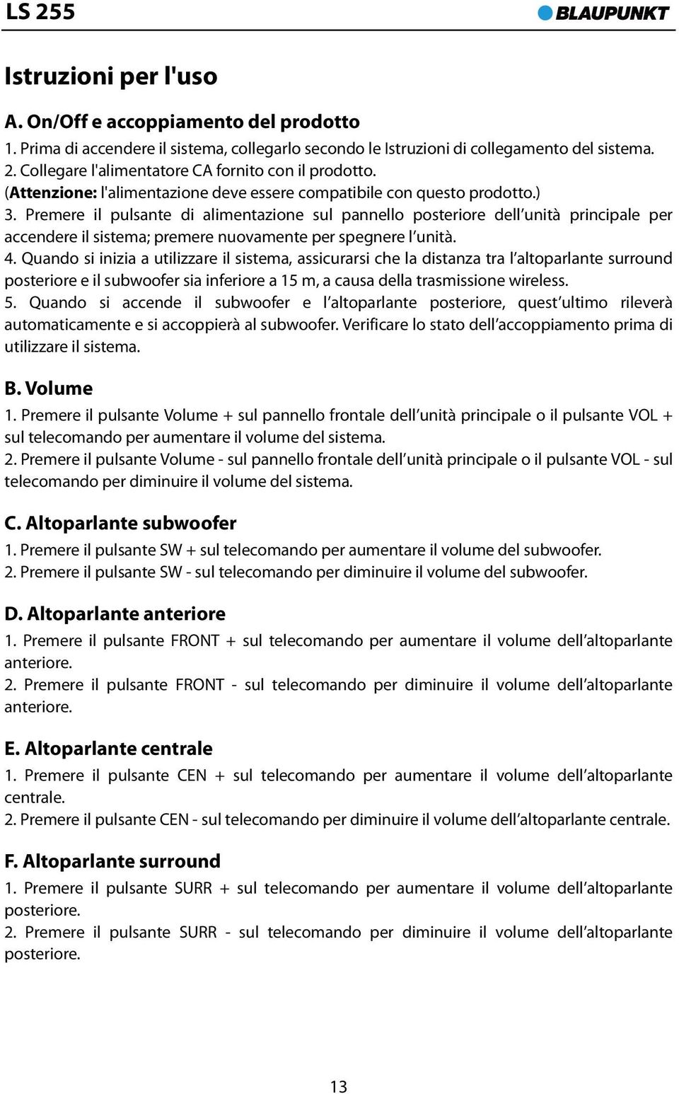 Premere il pulsante di alimentazione sul pannello posteriore dell unità principale per accendere il sistema; premere nuovamente per spegnere l unità. 4.