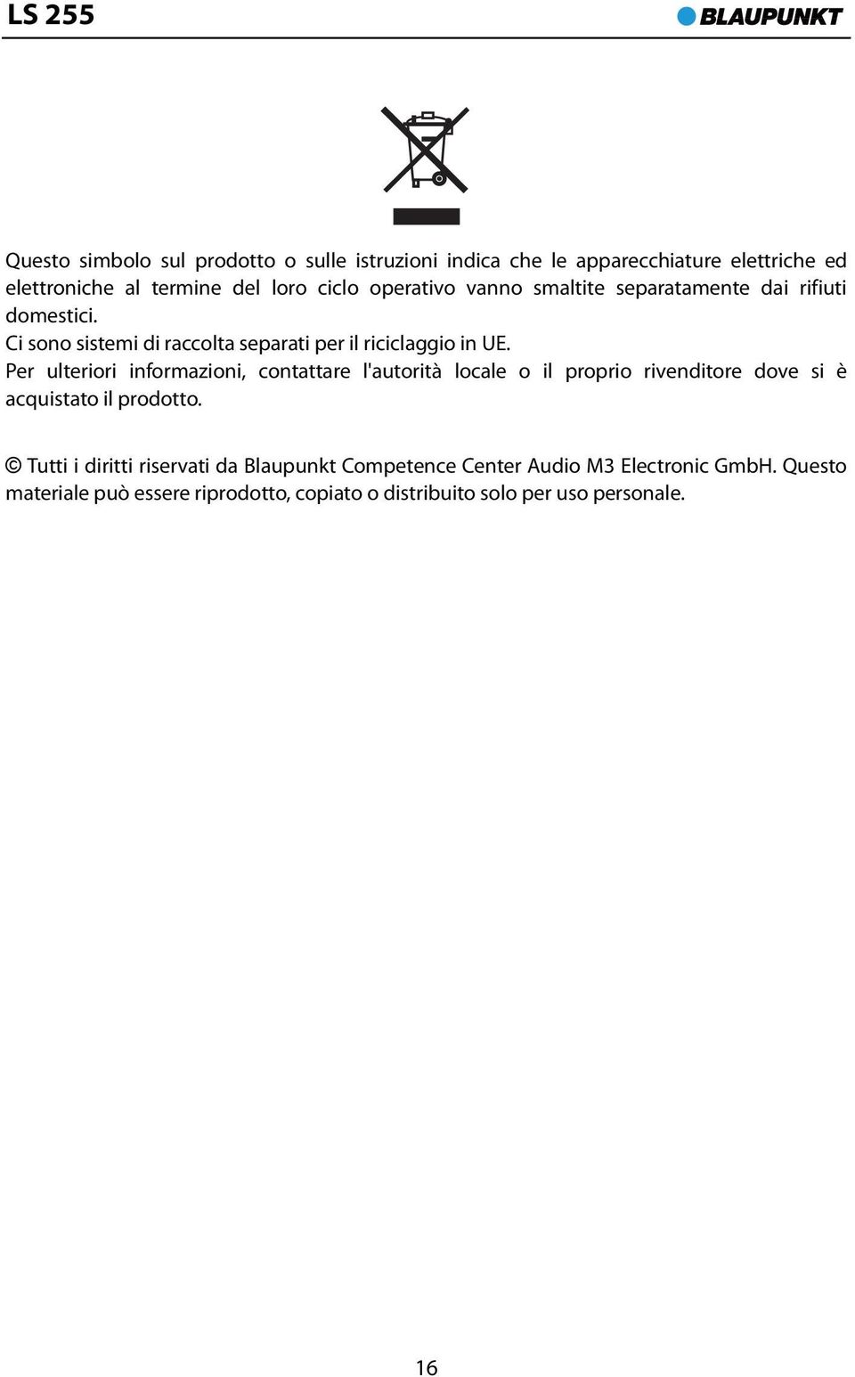 Per ulteriori informazioni, contattare l'autorità locale o il proprio rivenditore dove si è acquistato il prodotto.