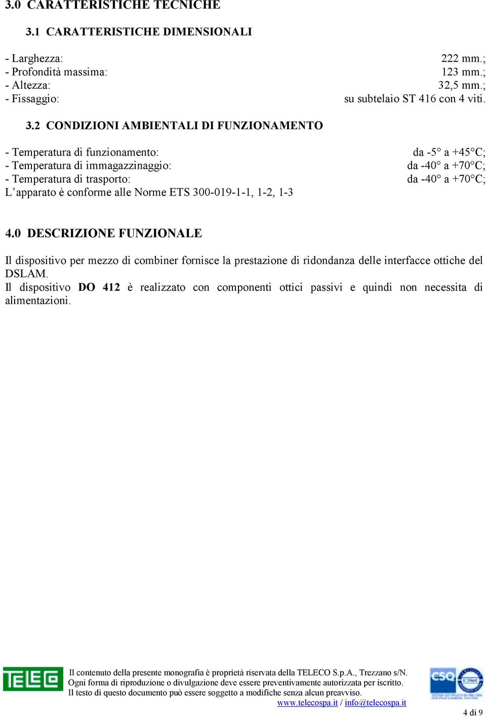 2 CONDIZIONI AMBIENTALI DI FUNZIONAMENTO - Temperatura di funzionamento: da -5 a +45 C; - Temperatura di immagazzinaggio: da -40 a +70 C; - Temperatura di trasporto: da