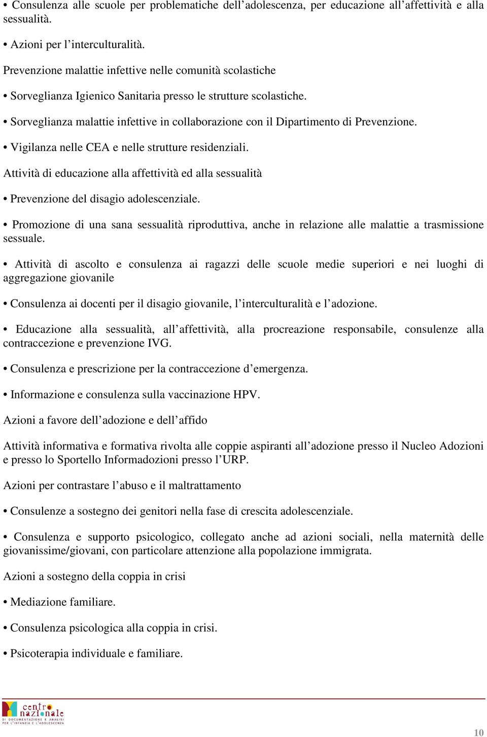 Sorveglianza malattie infettive in collaborazione con il Dipartimento di Prevenzione. Vigilanza nelle CEA e nelle strutture residenziali.