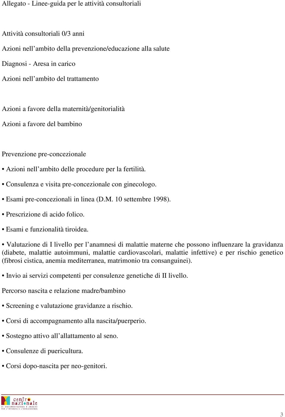 Consulenza e visita pre-concezionale con ginecologo. Esami pre-concezionali in linea (D.M. 10 settembre 1998). Prescrizione di acido folico. Esami e funzionalità tiroidea.