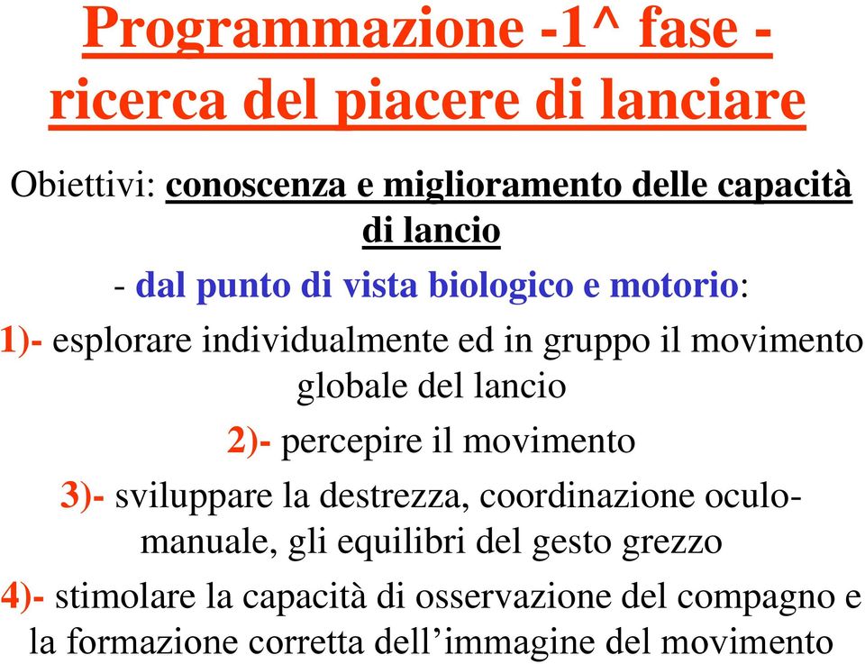 del lancio 2)- percepire il movimento 3)- sviluppare la destrezza, coordinazione oculomanuale, gli equilibri del