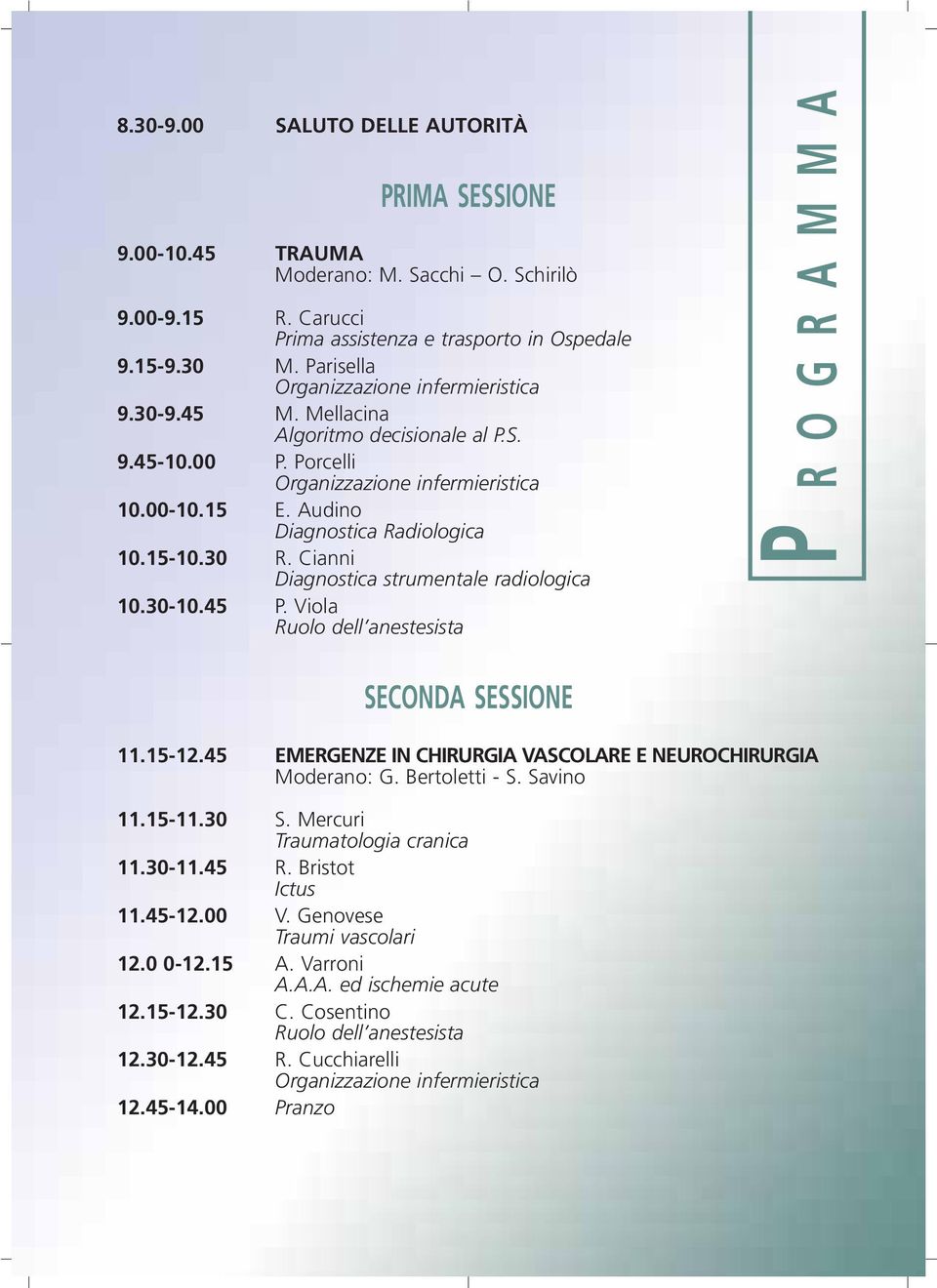 Viola Ruolo dell anestesista P R O G R A M M A SECONDA SESSIONE 11.15-12.45 EMERGENZE IN CHIRURGIA VASCOLARE E NEUROCHIRURGIA Moderano: G. Bertoletti - S. Savino 11.15-11.30 S.