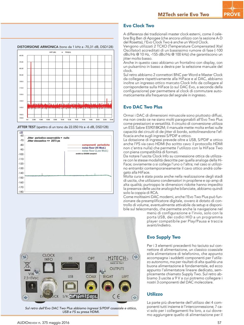 Vengono utilizzati 2 TCXO (Temperature Compensated Xtal Oscillator) accreditati di un bassissimo rumore di fase (-100 dbc/hz @ 10 Hz, -155 dbc/hz @ 100 khz) che garantiscono un jitter molto basso.