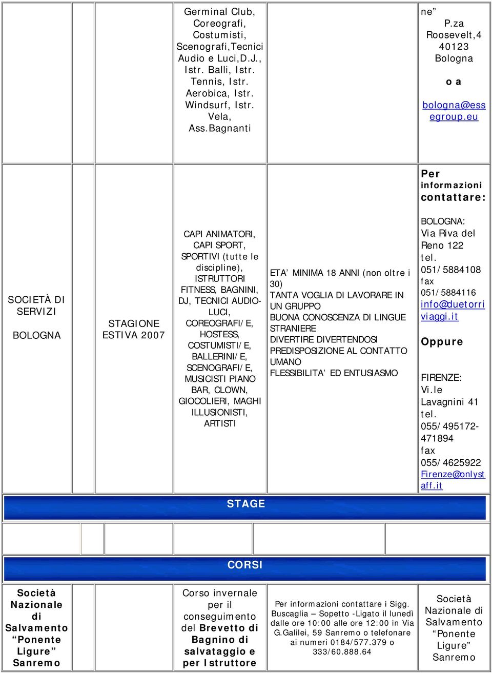 eu Per informazioni contattare: SOCIETÀ DI SERVIZI BOLOGNA STAGIONE ESTIVA 2007 CAPI ANIMATORI, CAPI SPORT, SPORTIVI (tutte le discipline), ISTRUTTORI FITNESS, BAGNINI, DJ, TECNICI AUDIO- LUCI,