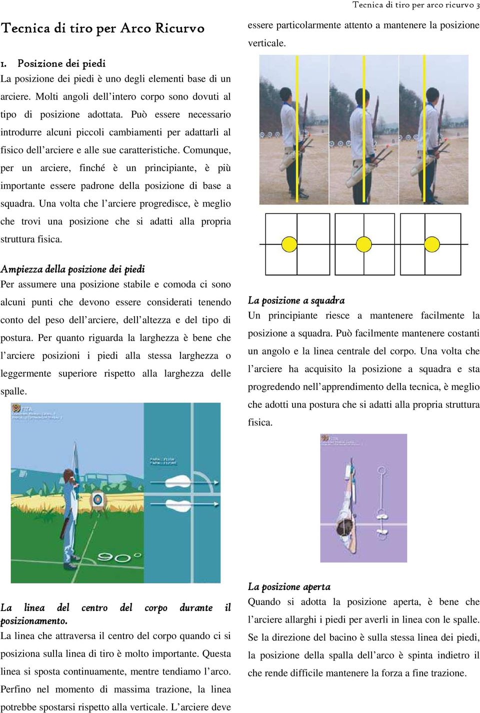 Comunque, per un arciere, finché è un principiante, è più importante essere padrone della posizione di base a squadra.