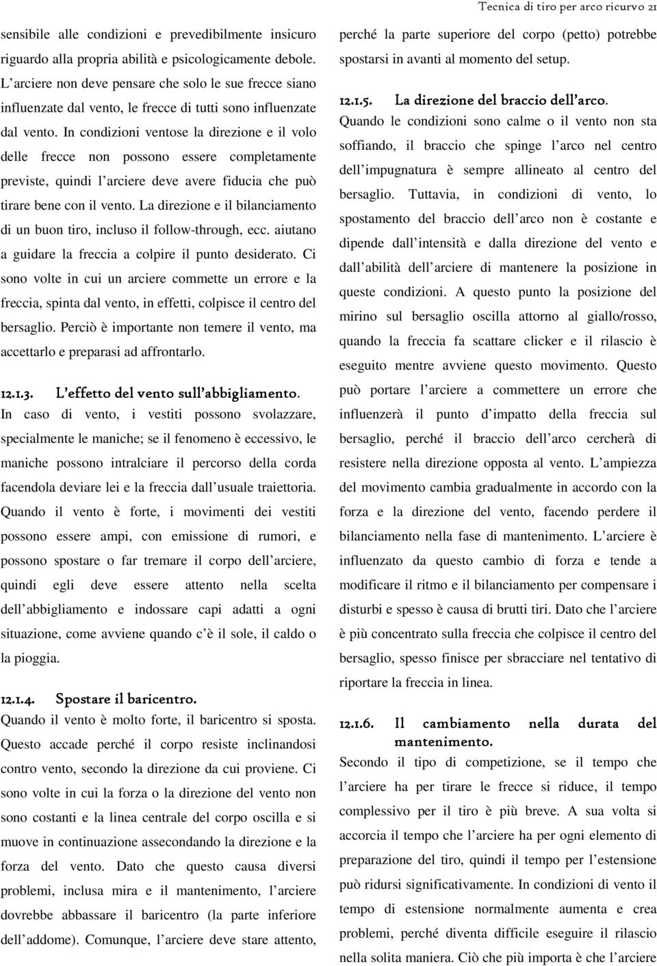 In condizioni ventose la direzione e il volo delle frecce non possono essere completamente previste, quindi l arciere deve avere fiducia che può tirare bene con il vento.