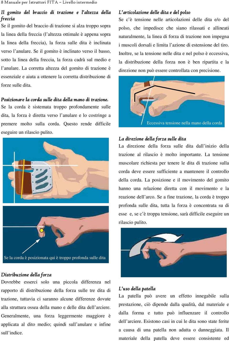 Se il gomito è inclinato verso il basso, sotto la linea della freccia, la forza cadrà sul medio e l anulare.