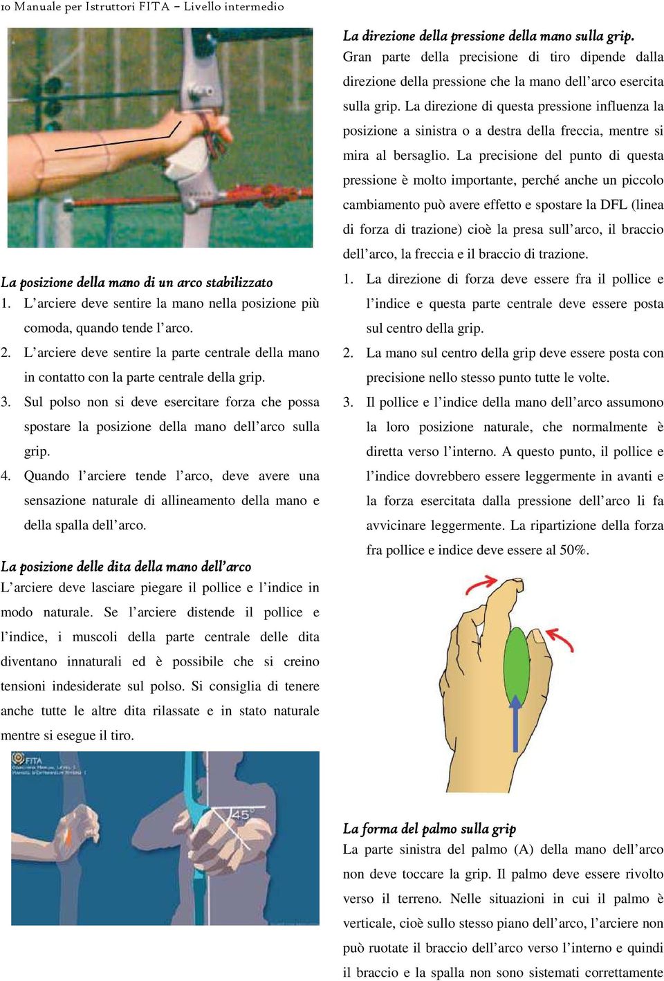 La direzione di questa pressione influenza la posizione a sinistra o a destra della freccia, mentre si mira al bersaglio.