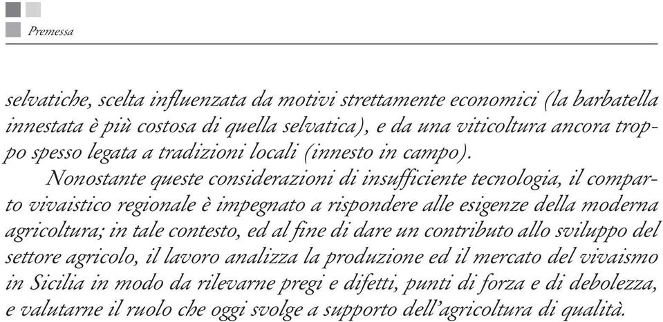 Nonostante queste considerazioni di insufficiente tecnologia, il comparto vivaistico regionale è impegnato a rispondere alle esigenze della moderna agricoltura; in tale