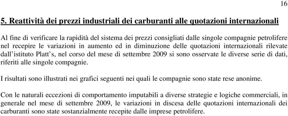 riferiti alle singole compagnie. I risultati sono illustrati nei grafici seguenti nei quali le compagnie sono state rese anonime.