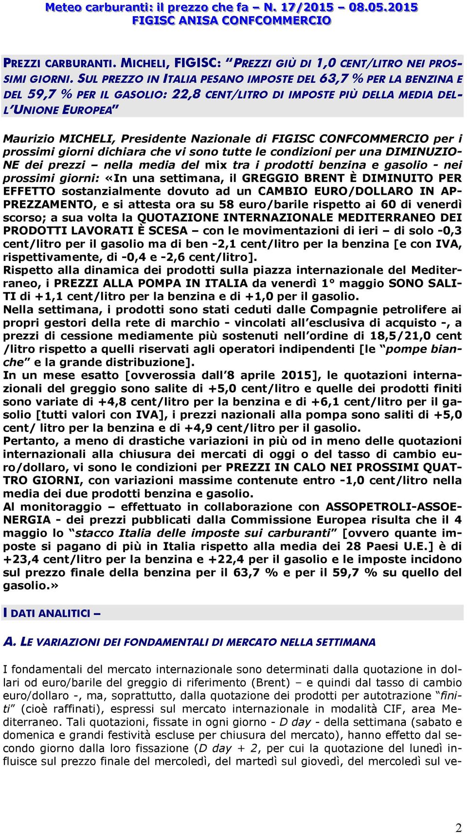 FIGISC CONFCOMMERCIO per i prossimi giorni dichiara che vi sono tutte le condizioni per una DIMINUZIO- NE dei prezzi nella media del mix tra i prodotti benzina e gasolio - nei prossimi giorni: «In