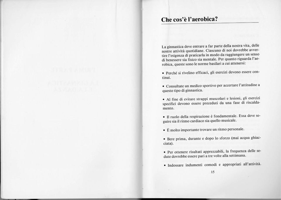 Per quanto riguarda l'aerobica, queste sono le norme basilari a cui attenersi: Perché si rivelino efficaci, gli esercìzi devono essere continui.