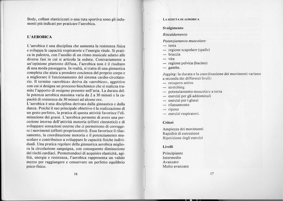 Si pratica in palestra, con l'ausilio di un ritmo musicale adatto alle diverse fasi in cui si articola la seduta.