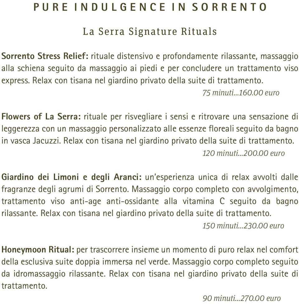 00 euro Flowers of La Serra: rituale per risvegliare i sensi e ritrovare una sensazione di leggerezza con un massaggio personalizzato alle essenze floreali seguito da bagno in vasca Jacuzzi.