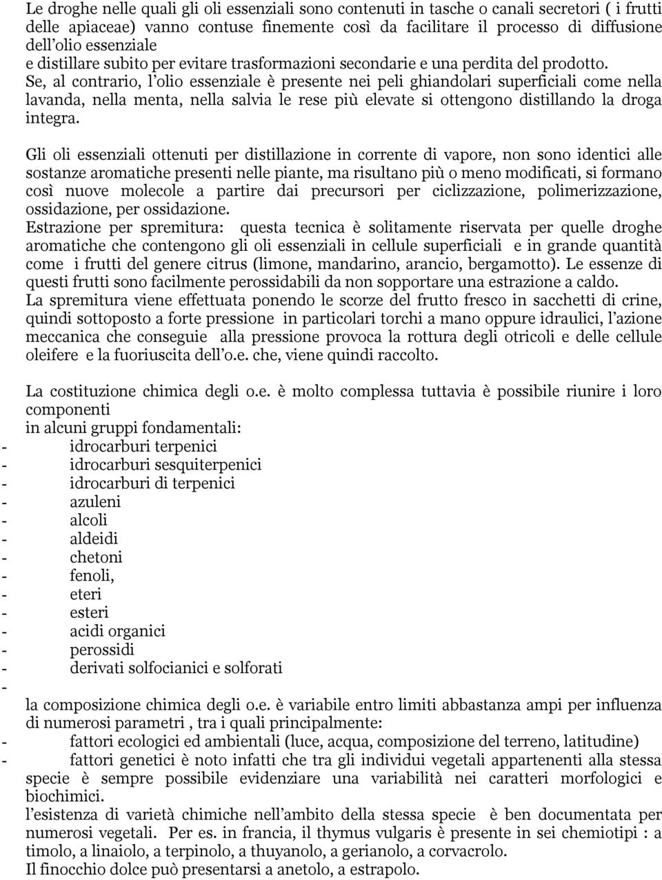 Se, al contrario, l olio essenziale è presente nei peli ghiandolari superficiali come nella lavanda, nella menta, nella salvia le rese più elevate si ottengono distillando la droga integra.