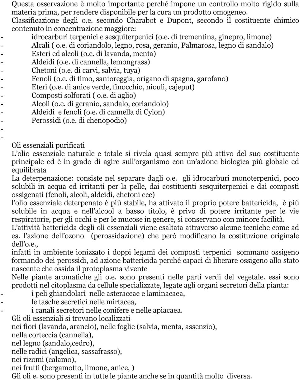 e. di carvi, salvia, tuya) Fenoli (o.e. di timo, santoreggia, origano di spagna, garofano) Eteri (o.e. di anice verde, finocchio, niouli, cajeput) Composti solforati ( o.e. di aglio) Alcoli (o.e. di geranio, sandalo, coriandolo) Aldeidi e fenoli (o.