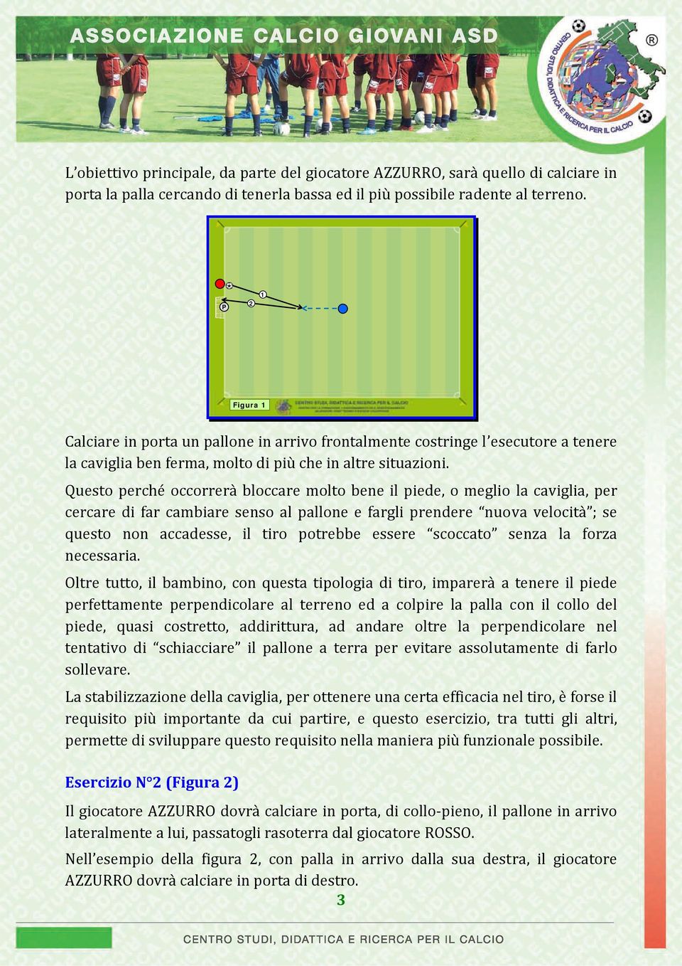 Questo perché occorrerà bloccare molto bene il piede, o meglio la caviglia, per cercare di far cambiare senso al pallone e fargli prendere nuova velocità ; se questo non accadesse, il tiro potrebbe