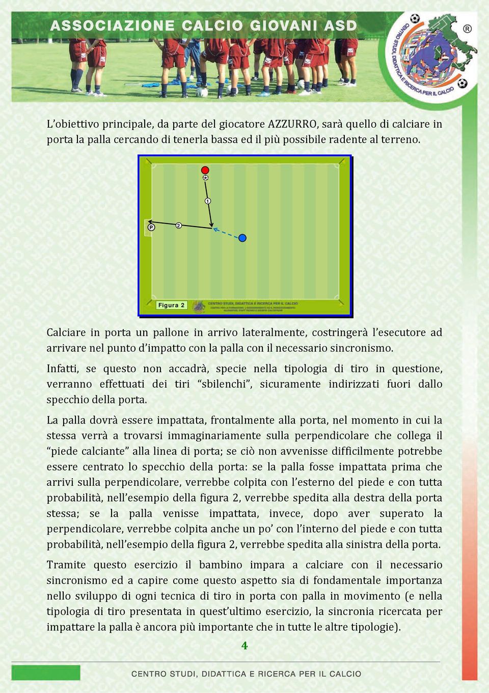 Infatti, se questo non accadrà, specie nella tipologia di tiro in questione, verranno effettuati dei tiri sbilenchi, sicuramente indirizzati fuori dallo specchio della porta.