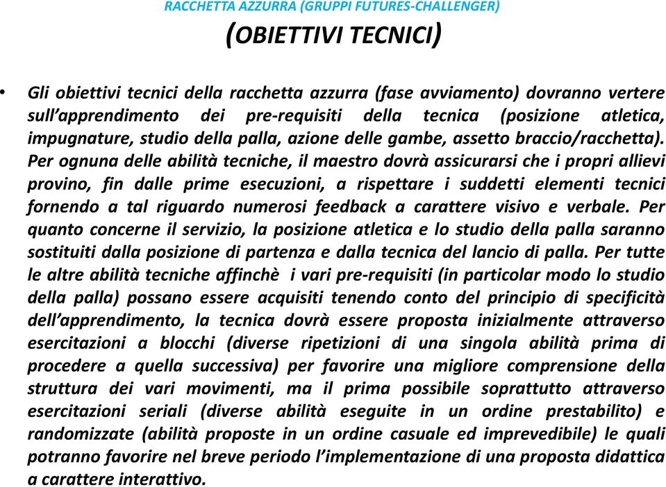 Per ognuna delle abilità tecniche, il maestro dovrà assicurarsi che i propri allievi provino, fin dalle prime esecuzioni, a rispettare i suddetti elementi tecnici fornendo a tal riguardo numerosi