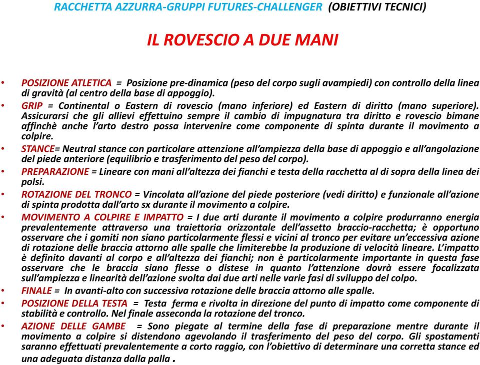 Assicurarsi che gli allievi effettuino sempre il cambio di impugnatura tra diritto e rovescio bimane affinchè anche l arto destro possa intervenire come componente di spinta durante il movimento a