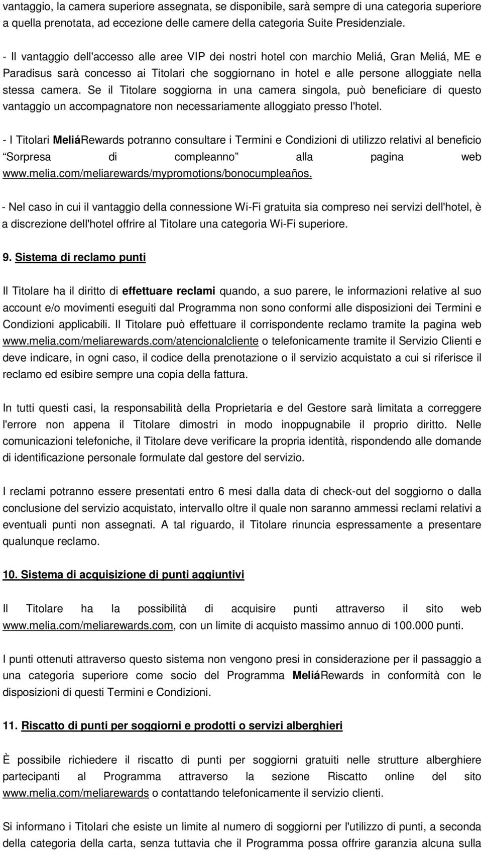 camera. Se il Titolare soggiorna in una camera singola, può beneficiare di questo vantaggio un accompagnatore non necessariamente alloggiato presso l'hotel.