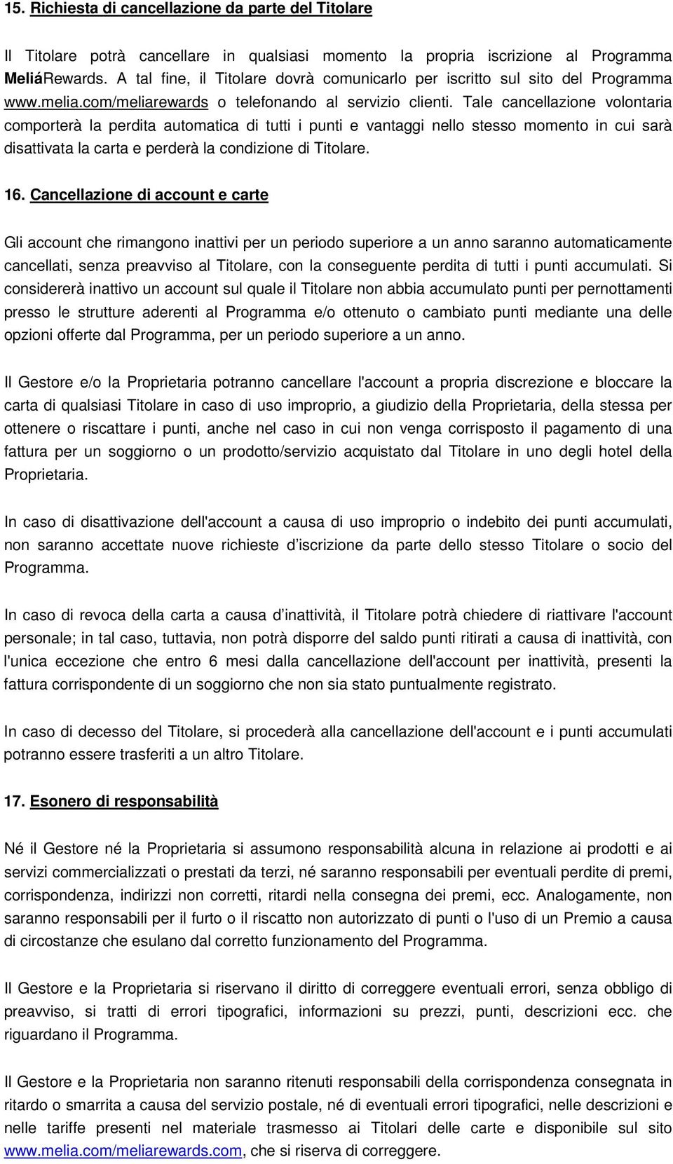 Tale cancellazione volontaria comporterà la perdita automatica di tutti i punti e vantaggi nello stesso momento in cui sarà disattivata la carta e perderà la condizione di Titolare. 16.