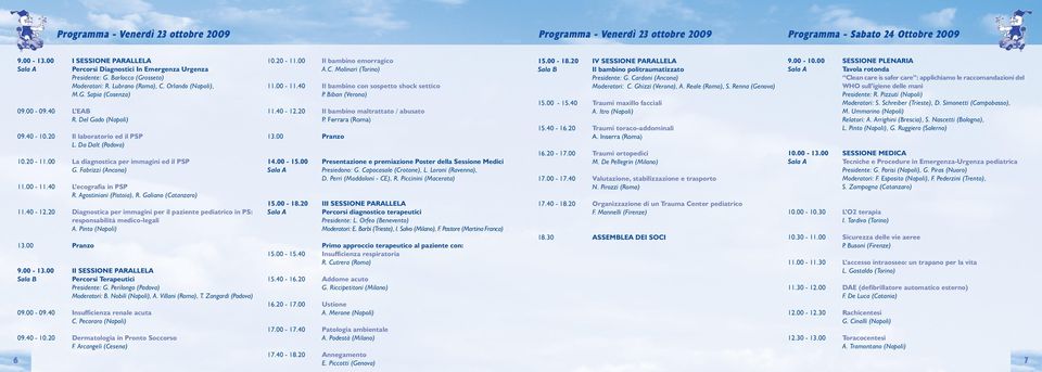 40 L EAB R. Del Gado (Napoli) 09.40-10.20 Il laboratorio ed il PSP L. Da Dalt (Padova) 10.20-11.00 La diagnostica per immagini ed il PSP G. Fabrizzi (Ancona) 11.00-11.40 L ecografia in PSP R.