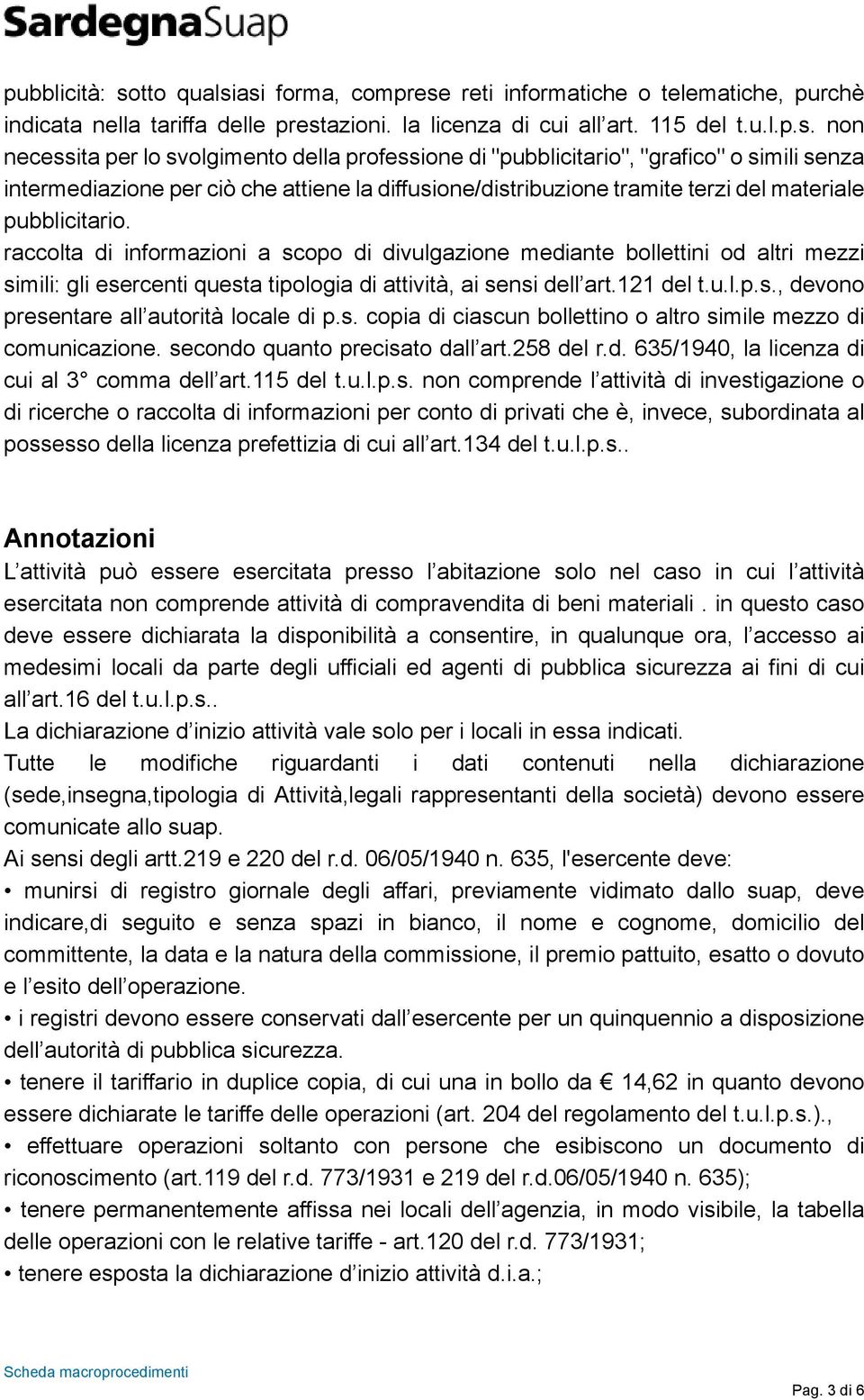 asi forma, comprese reti informatiche o telematiche, purchè indicata nella tariffa delle prestazioni. la licenza di cui all art. 115 del t.u.l.p.s. non necessita per lo svolgimento della professione