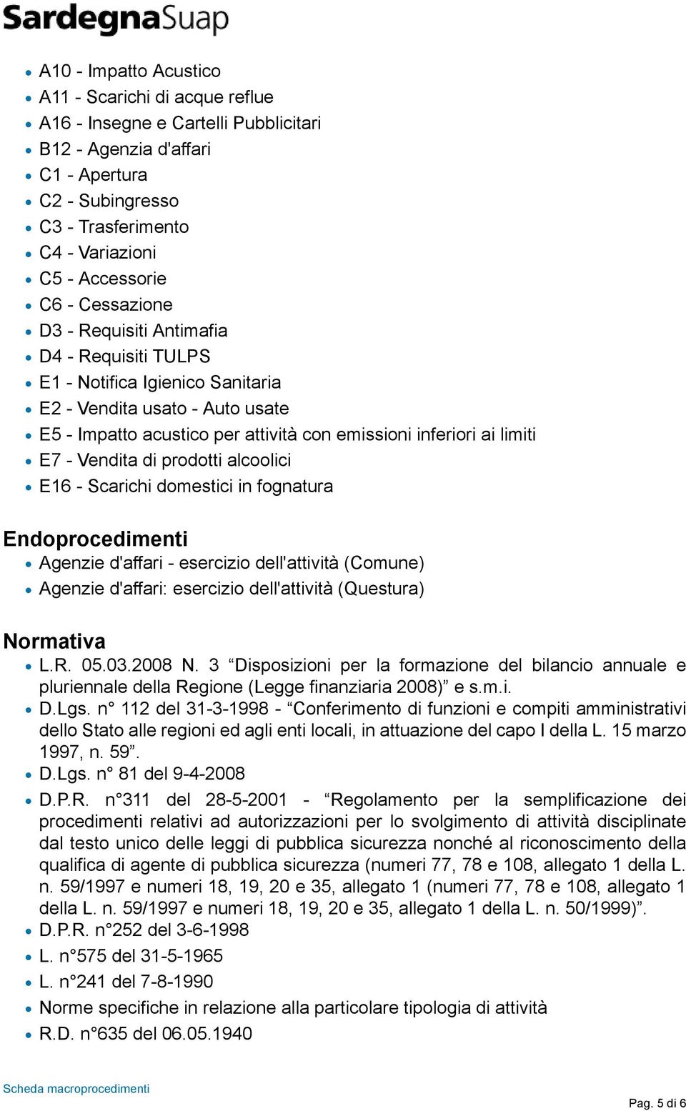 Vendita di prodotti alcoolici E16 - Scarichi domestici in fognatura Endoprocedimenti Agenzie d'affari - esercizio dell'attività (Comune) Agenzie d'affari: esercizio dell'attività (Questura) Normativa