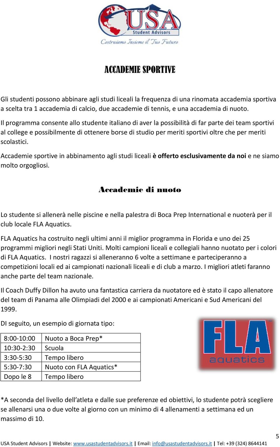 Il programma consente allo studente italiano di aver la possibilità di far parte dei team sportivi al college e possibilmente di ottenere borse di studio per meriti sportivi oltre che per meriti